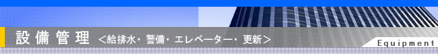 設備管理<給排水・警備・エレベーター・更新>